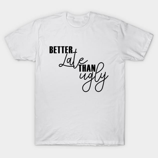 Better late than ugly T-Shirt by FontfulDesigns